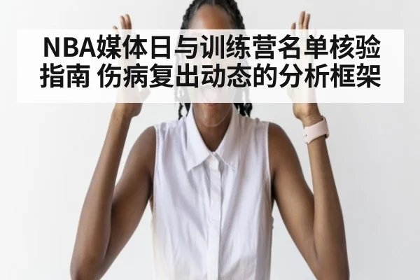 NBA媒体日与训练营名单核验指南 伤病复出动态的分析框架